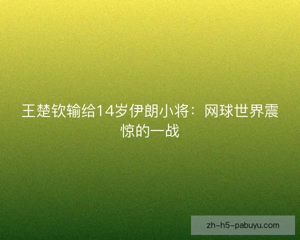 王楚钦输给14岁伊朗小将：网球世界震惊的一战